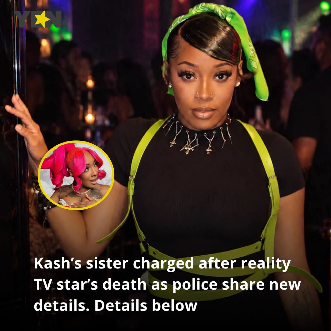 Reality TV Star Kash Death Takes New Turn as Sister Faces Charges in Connection with Tragic Incident