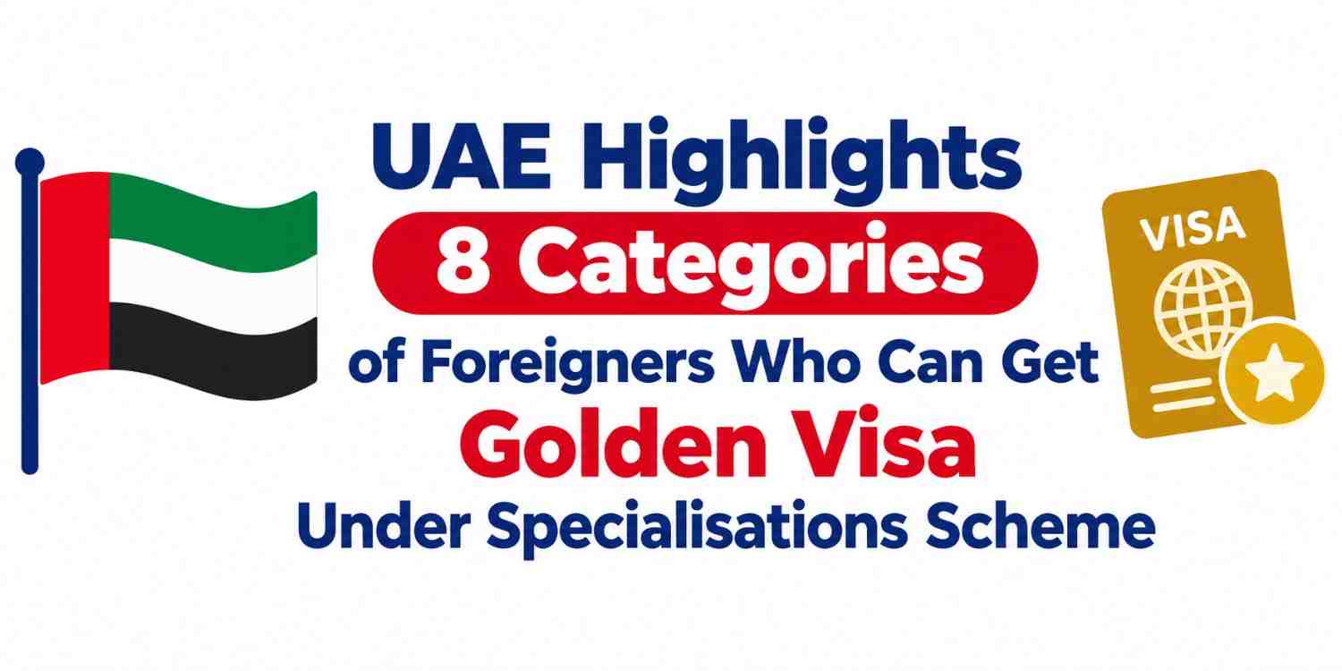 UAE Highlights 8 Categories of Foreigners Who Can Get Golden Visa Under Specialisations Scheme