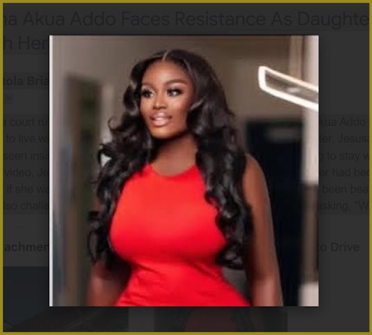 Actress Nana Akua Addo’ Daughter Jesusa Refuses To Live With Her Despite Court Ruling