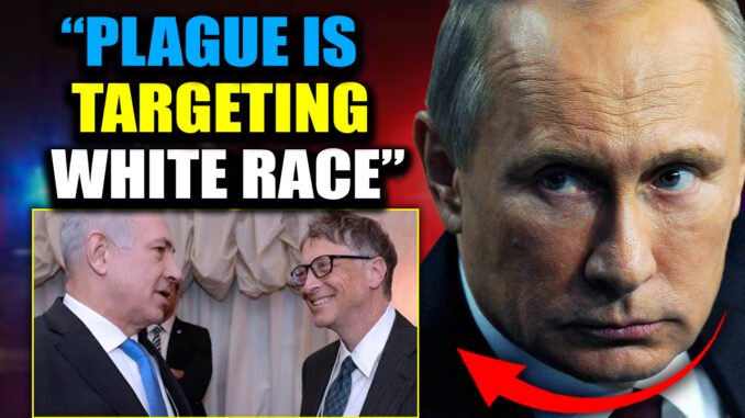 Putin Reveals Plague ‘Engineered’ by Bill Gates and Israel Will ‘Kill 1 Billion White People’