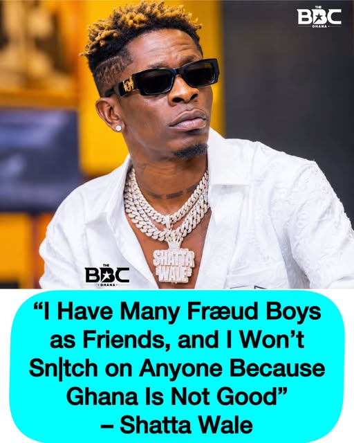 I have many fraud boys as friends, i wont snitch on anyone because Ghana is not good – Shatta wale